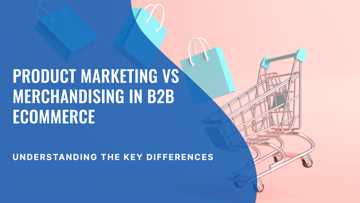 Product marketing vs merchandising in B2B ecommerce